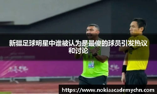 新疆足球明星中谁被认为是最傻的球员引发热议和讨论