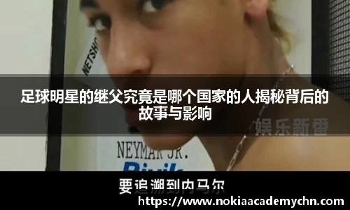 足球明星的继父究竟是哪个国家的人揭秘背后的故事与影响